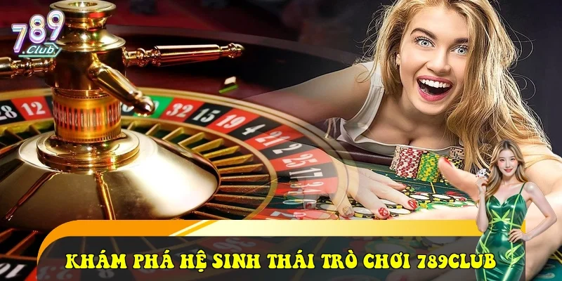 Khám phá hệ sinh thái trò chơi 789club
